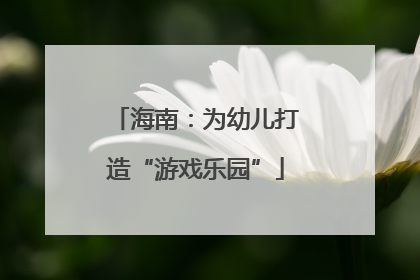 海南：为幼儿打造“游戏乐园”