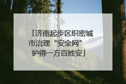 济南起步区织密城市治理“安全网” 护得一方百姓安