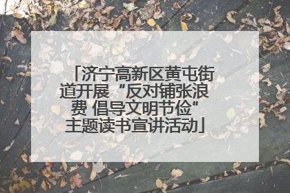 济宁高新区黄屯街道开展“反对铺张浪费 倡导文明节俭”主题读书宣讲活动