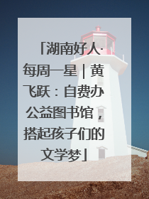 湖南好人·每周一星｜黄飞跃：自费办公益图书馆，搭起孩子们的文学梦