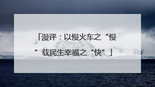 漫评：以慢火车之“慢”载民生幸福之“快”