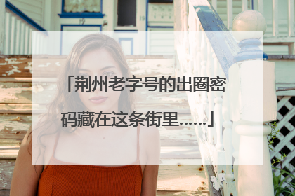 荆州老字号的出圈密码藏在这条街里……