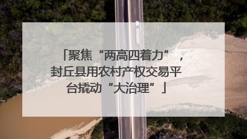 聚焦“两高四着力”，封丘县用农村产权交易平台撬动“大治理”
