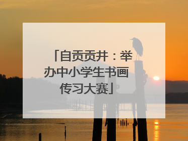 自贡贡井：举办中小学生书画传习大赛