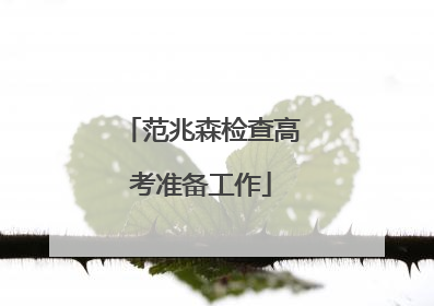 范兆森检查高考准备工作