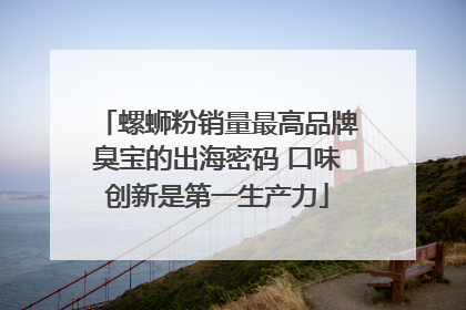 螺蛳粉销量最高品牌臭宝的出海密码 口味创新是第一生产力