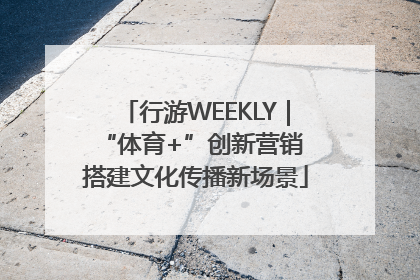 行游WEEKLY｜“体育+”创新营销 搭建文化传播新场景