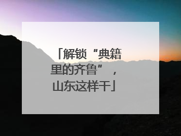 解锁“典籍里的齐鲁”，山东这样干