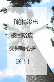 轮椅没电被困路边 交警暖心护送！