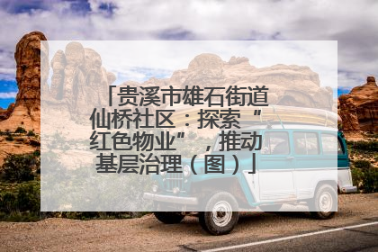 贵溪市雄石街道仙桥社区：探索“红色物业”，推动基层治理（图）