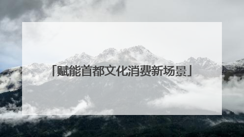赋能首都文化消费新场景