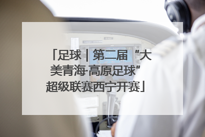 足球｜第二届“大美青海·高原足球”超级联赛西宁开赛