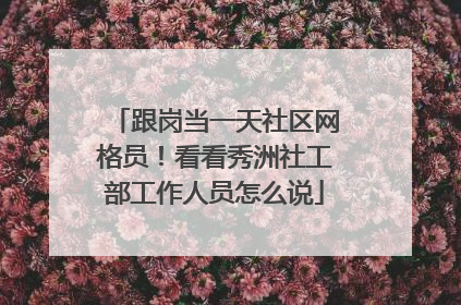 跟岗当一天社区网格员！看看秀洲社工部工作人员怎么说