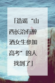 造谣“山西长治有醉酒女生参加高考”的人找到了