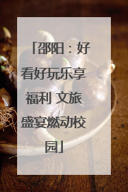 邵阳：好看好玩乐享福利 文旅盛宴燃动校园