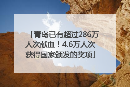 青岛已有超过286万人次献血！4.6万人次获得国家颁发的奖项
