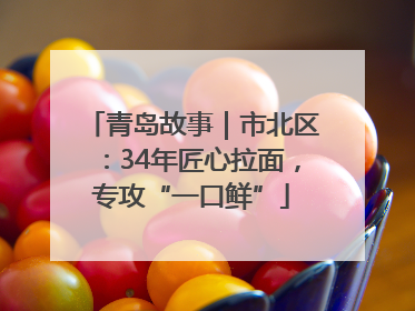 青岛故事｜市北区：34年匠心拉面，专攻“一口鲜”