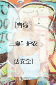 青岛：“三夏”护农话安全