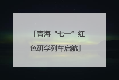 青海“七一”红色研学列车启航