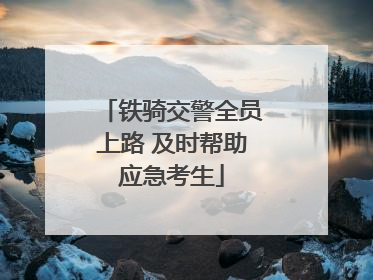 铁骑交警全员上路 及时帮助应急考生