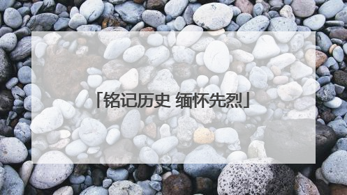 铭记历史 缅怀先烈