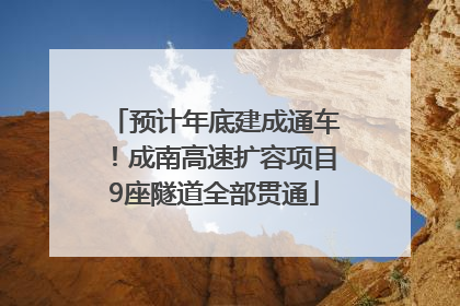 预计年底建成通车！成南高速扩容项目9座隧道全部贯通