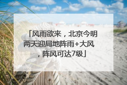 风雨欲来，北京今明两天迎局地阵雨+大风，阵风可达7级