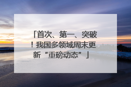 首次、第一、突破！我国多领域周末更新“重磅动态”