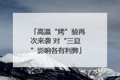 高温“烤”验再次来袭 对“三夏”影响各有利弊