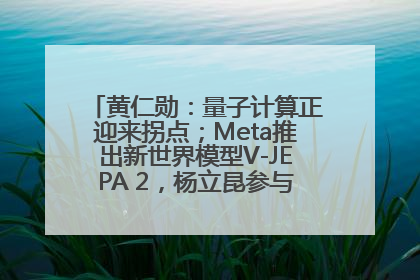 黄仁勋：量子计算正迎来拐点；Meta推出新世界模型V-JEPA 2，杨立昆参与开发丨全球科技早参