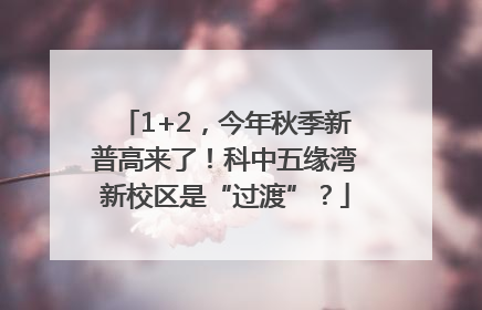 1+2，今年秋季新普高来了！科中五缘湾新校区是“过渡”？