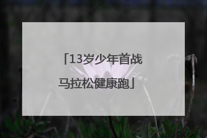 13岁少年首战马拉松健康跑