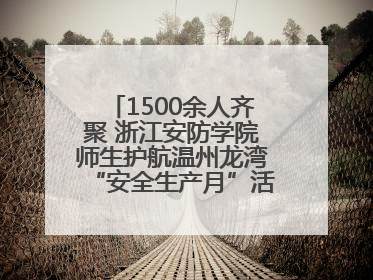 1500余人齐聚 浙江安防学院师生护航温州龙湾“安全生产月”活动火热开展
