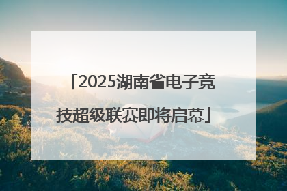 2025湖南省电子竞技超级联赛即将启幕