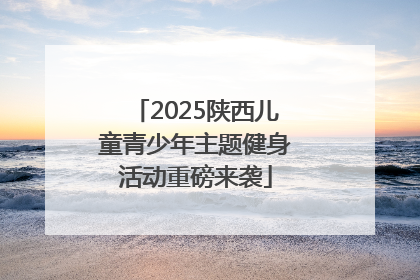 2025陕西儿童青少年主题健身活动重磅来袭