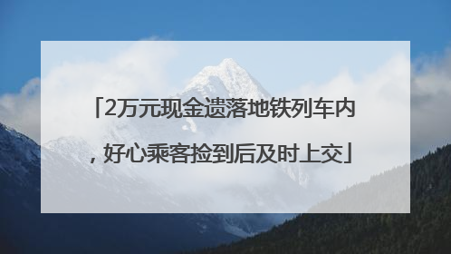 2万元现金遗落地铁列车内，好心乘客捡到后及时上交