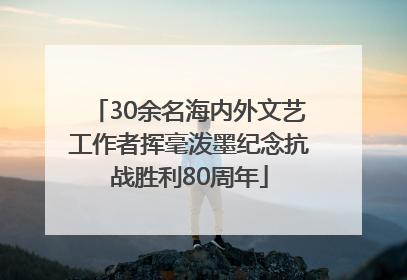 30余名海内外文艺工作者挥毫泼墨纪念抗战胜利80周年