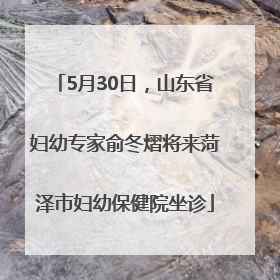5月30日，山东省妇幼专家俞冬熠将来菏泽市妇幼保健院坐诊