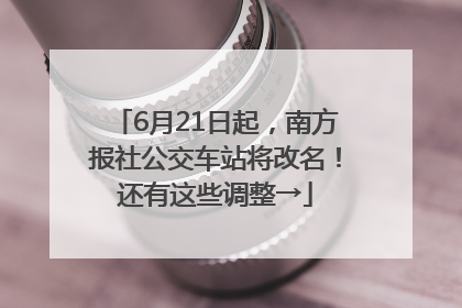 6月21日起，南方报社公交车站将改名！还有这些调整→