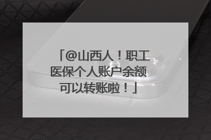 @山西人！职工医保个人账户余额可以转账啦！