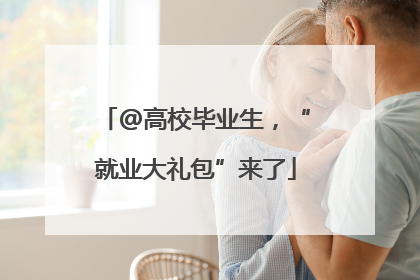 @高校毕业生，“就业大礼包”来了